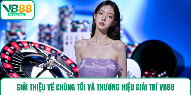 Giới thiệu về chúng tôi và thương hiệu giải trí VB88