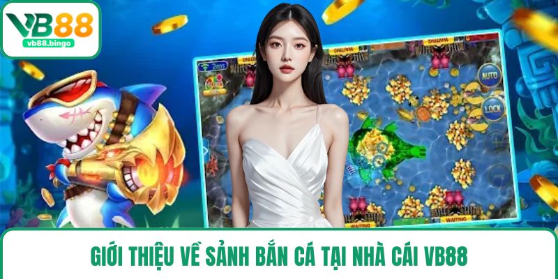 Giới thiệu về sảnh bắn cá tại nhà cái VB88