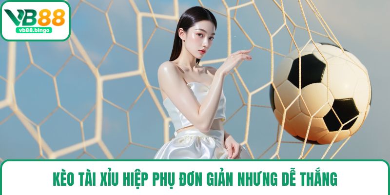 Kèo tài xỉu hiệp phụ đơn giản nhưng dễ thắng