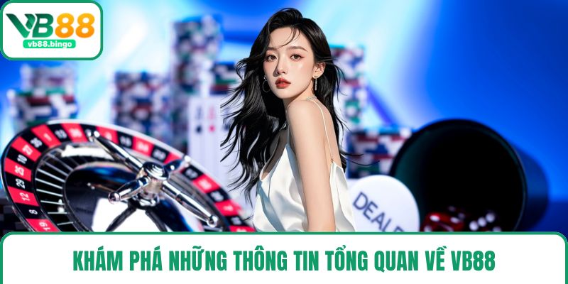 Khám phá những thông tin tổng quan về VB88