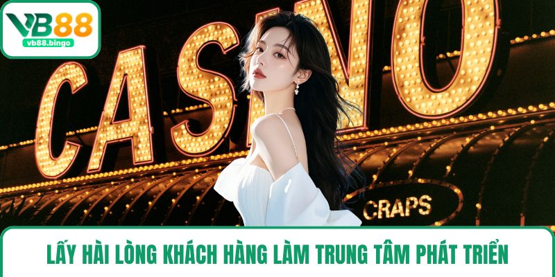 Lấy hài lòng khách hàng làm trung tâm phát triển