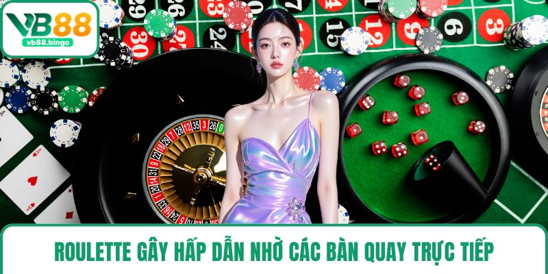Roulette gây hấp dẫn nhờ các bàn quay trực tiếp