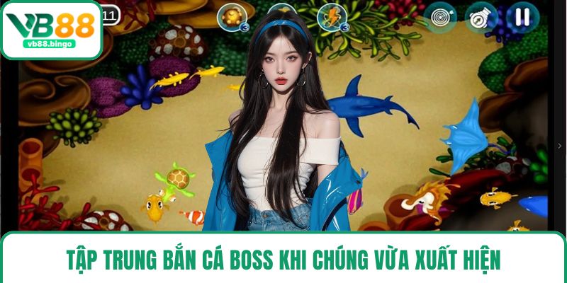 Tập trung bắn cá boss khi chúng vừa xuất hiện