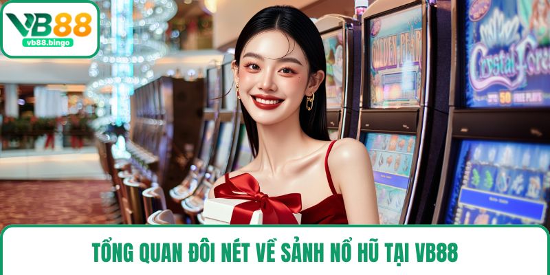 Tổng quan đôi nét về sảnh nổ hũ tại VB88
