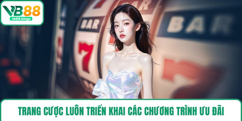 Trang cược luôn triển khai các chương trình ưu đãi
